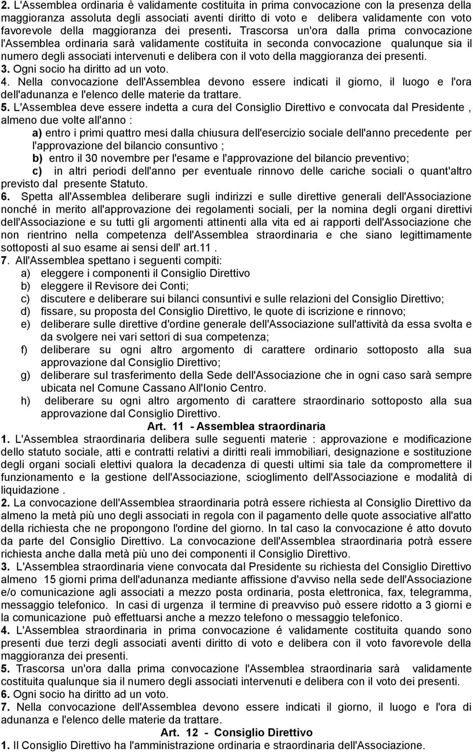 Trascorsa un'ora dalla prima convocazione l'assemblea ordinaria sarà validamente costituita in seconda convocazione qualunque sia il numero degli associati intervenuti e delibera con il voto  3.