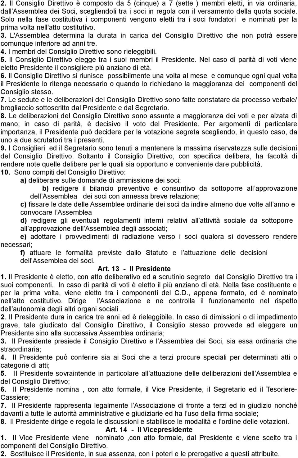 L'Assemblea determina la durata in carica del Consiglio Direttivo che non potrà essere comunque inferiore ad anni tre. 4. I membri del Consiglio Direttivo sono rieleggibili. 5.