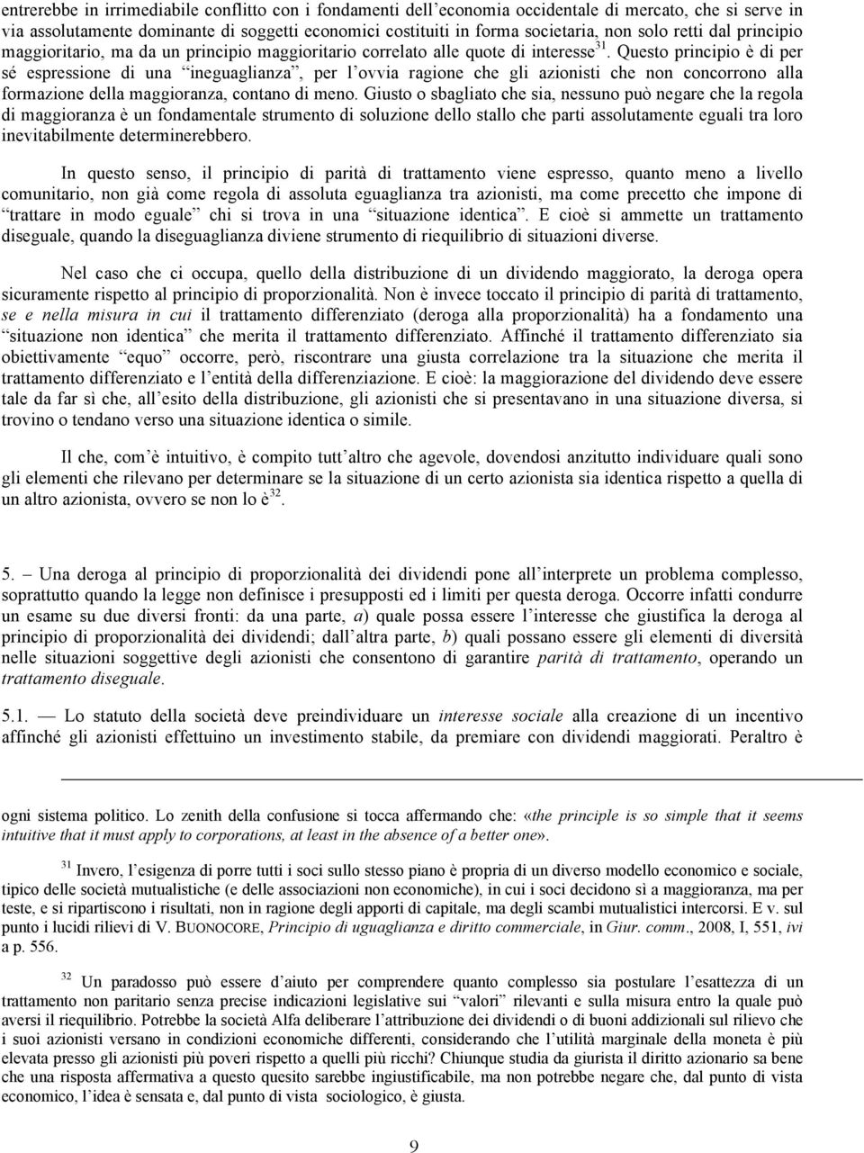 Questo principio è di per sé espressione di una ineguaglianza, per l ovvia ragione che gli azionisti che non concorrono alla formazione della maggioranza, contano di meno.