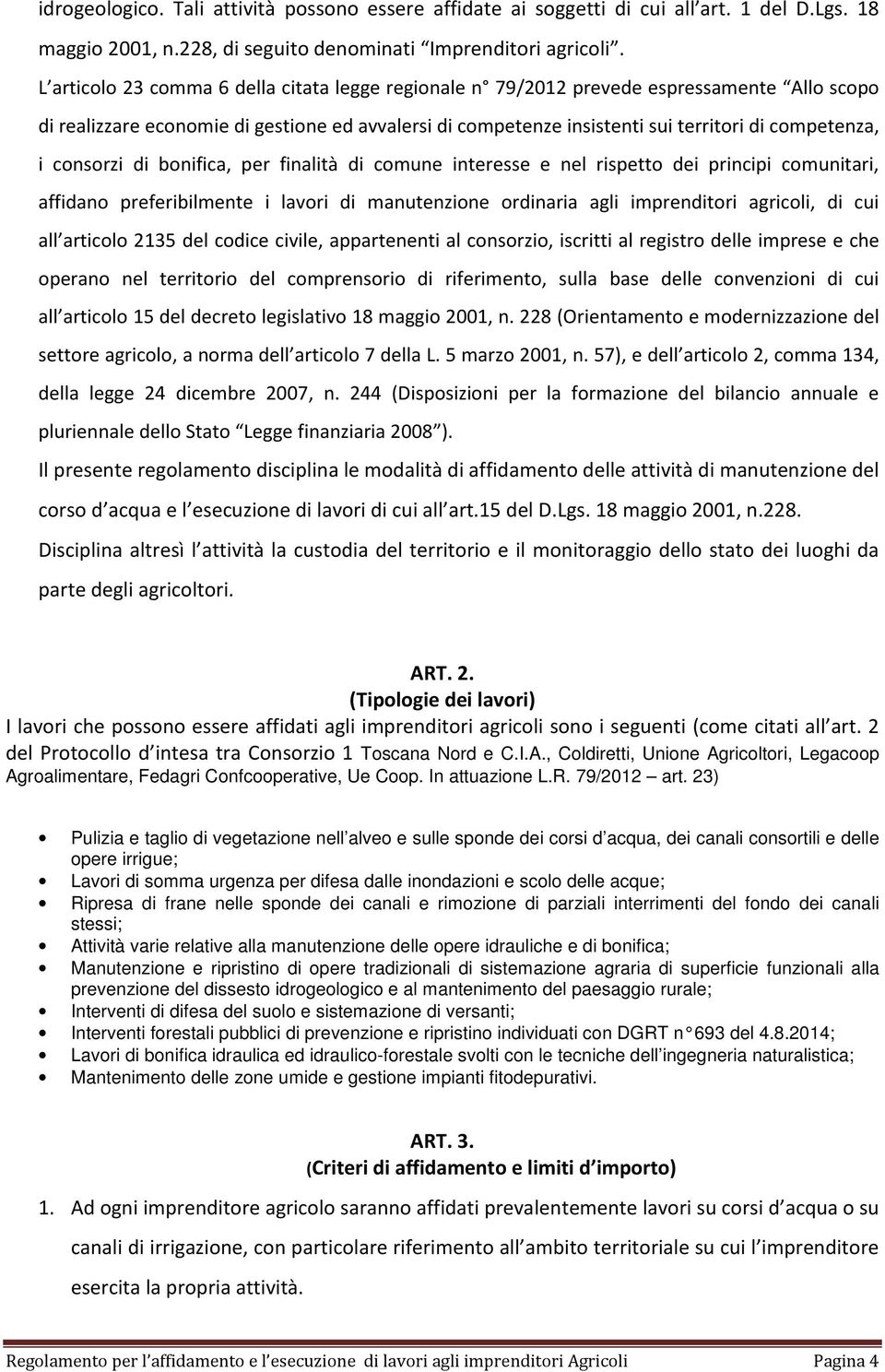 consorzi di bonifica, per finalità di comune interesse e nel rispetto dei principi comunitari, affidano preferibilmente i lavori di manutenzione ordinaria agli imprenditori agricoli, di cui all