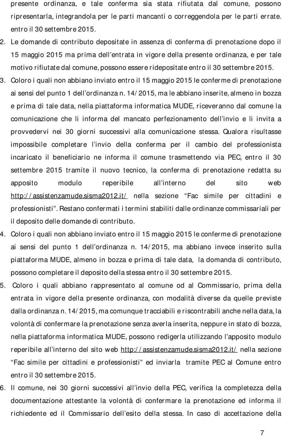 Le domande di contributo depositate in assenza di conferma di prenotazione dopo il 15 maggio 2015 ma prima dell entrata in vigore della presente ordinanza, e per tale motivo rifiutate dal comune,