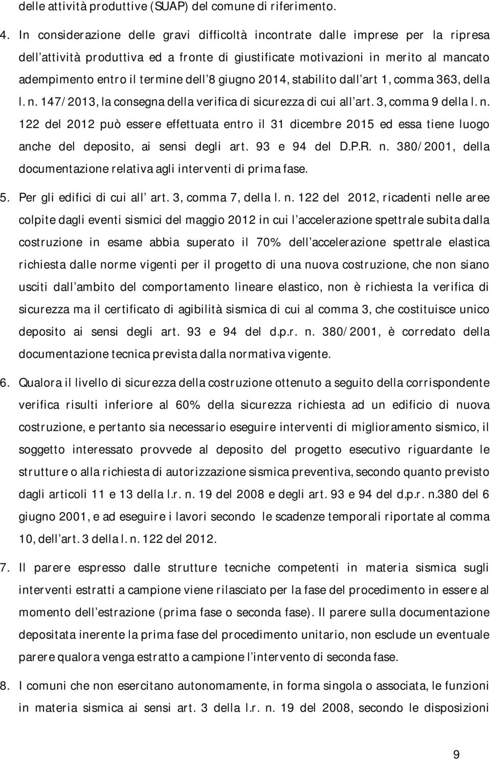 dell 8 giugno 2014, stabilito dall art 1, comma 363, della l. n. 147/2013, la consegna della verifica di sicurezza di cui all art. 3, comma 9 della l. n. 122 del 2012 può essere effettuata entro il 31 dicembre 2015 ed essa tiene luogo anche del deposito, ai sensi degli art.