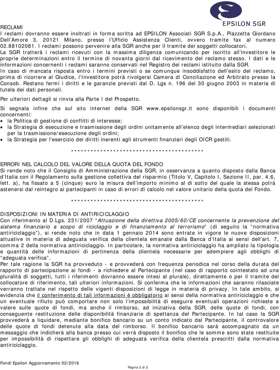 La SGR tratterà i reclami ricevuti con la massima diligenza comunicando per iscritto all investitore le proprie determinazioni entro il termine di novanta giorni dal ricevimento del reclamo stesso.