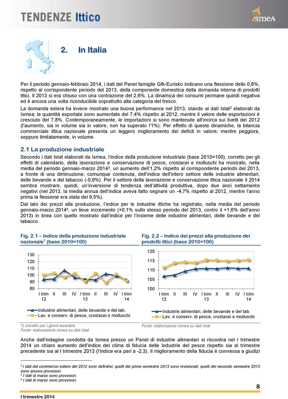 La dinamica dei consumi permane quindi negativa ed è ancora una volta riconducibile soprattutto alla categoria del fresco.