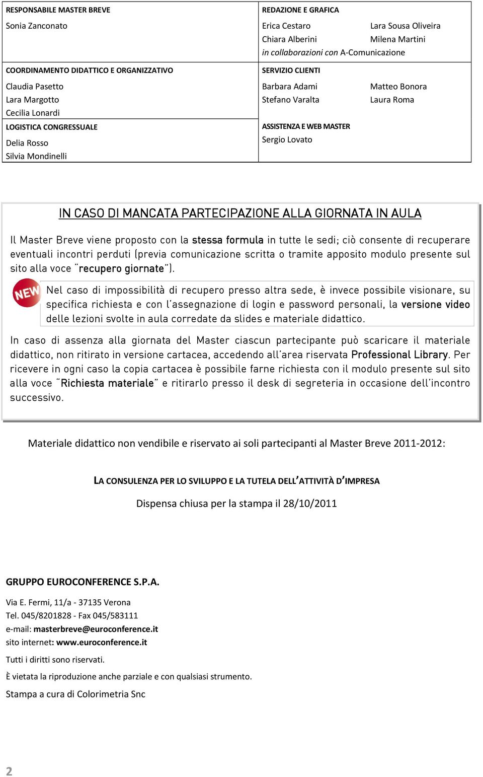 Matteo Bonora Laura Roma IN CASO DI MANCATA PARTECIPAZIONE ALLA GIORNATA IN AULA Il Master Breve viene proposto con la stessa formula in tutte le sedi; ciò consente di recuperare eventuali incontri