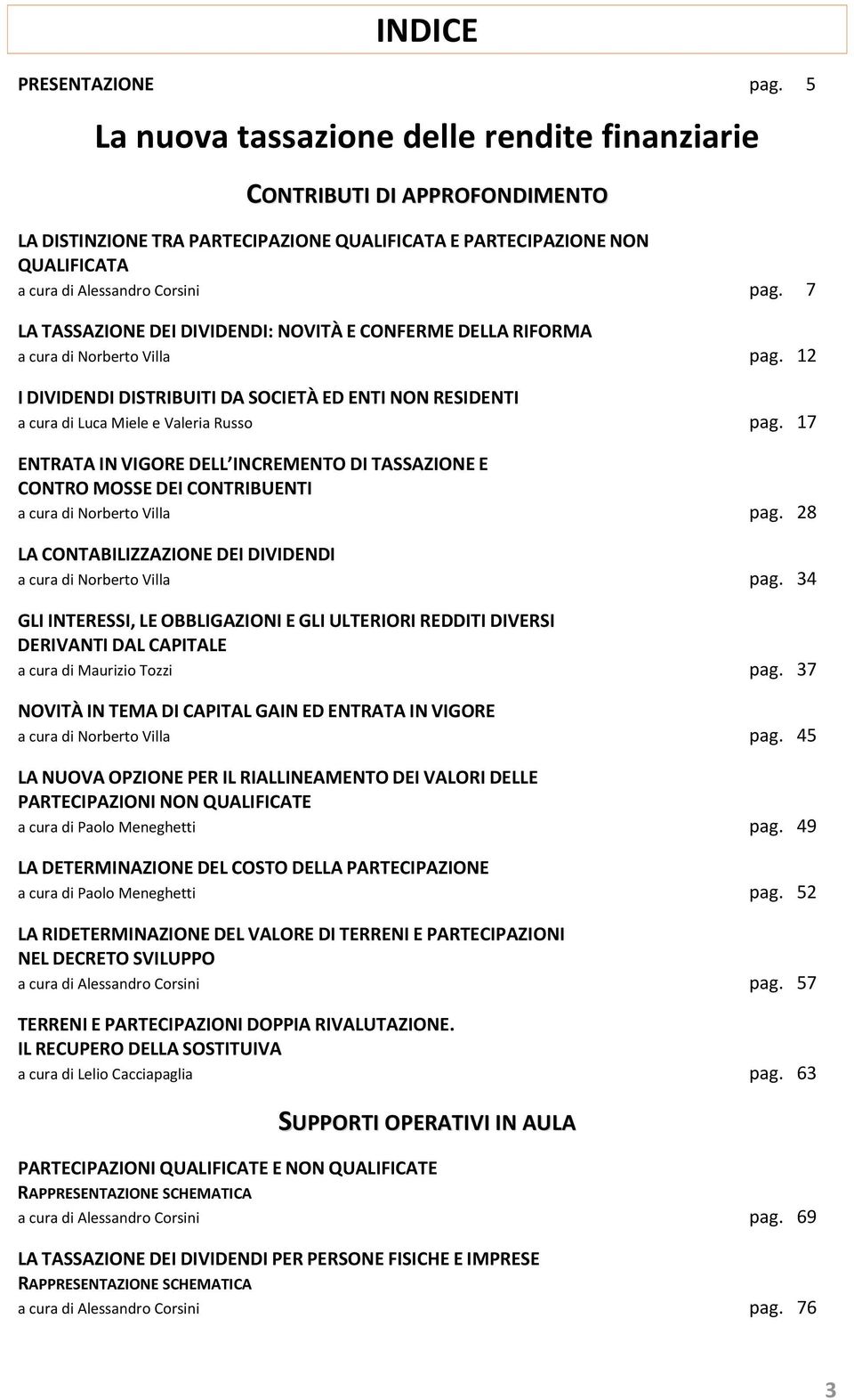 7 LA TASSAZIONE DEI DIVIDENDI: NOVITÀ E CONFERME DELLA RIFORMA a cura di Norberto Villa pag. 12 I DIVIDENDI DISTRIBUITI DA SOCIETÀ ED ENTI NON RESIDENTI a cura di Luca Miele e Valeria Russo pag.