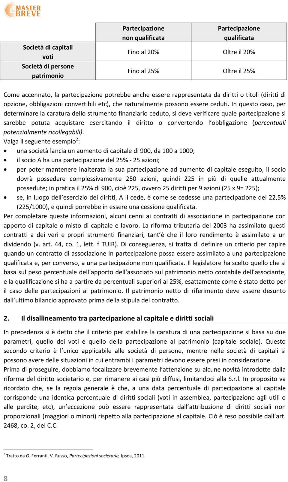 In questo caso, per determinare la caratura dello strumento finanziario ceduto, si deve verificare quale partecipazione si sarebbe potuta acquistare esercitando il diritto o convertendo l