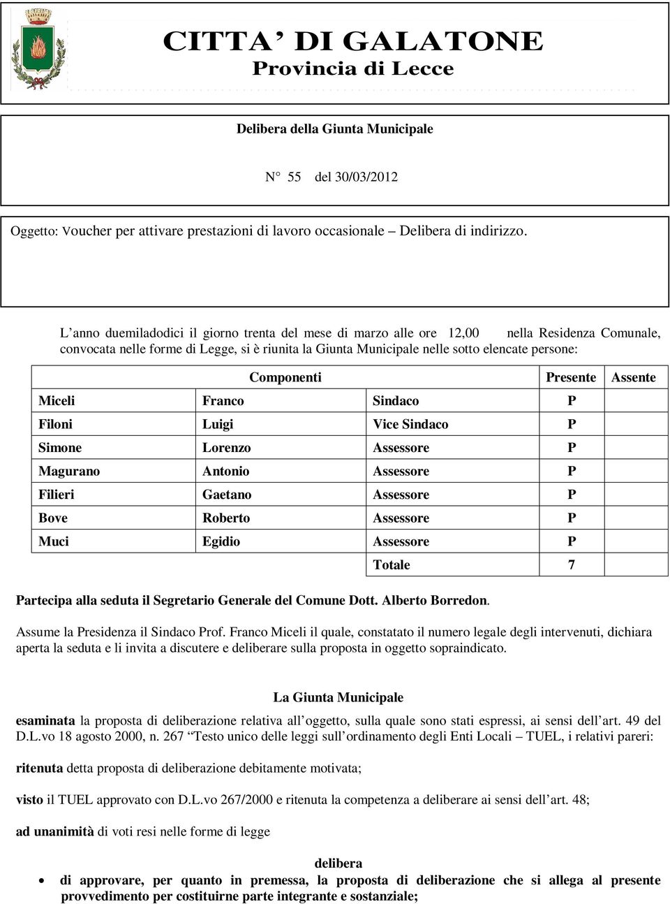 Componenti Presente Assente Miceli Franco Sindaco P Filoni Luigi Vice Sindaco P Simone Lorenzo Assessore P Magurano Antonio Assessore P Filieri Gaetano Assessore P Bove Roberto Assessore P Muci