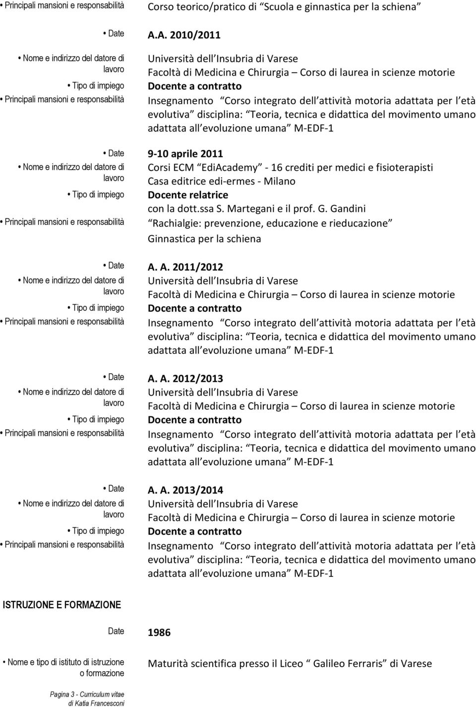 l età evolutiva disciplina: Teoria, tecnica e didattica del movimento umano adattata all evoluzione umana M-EDF-1 Date 9-10 aprile 2011 Corsi ECM EdiAcademy - 16 crediti per medici e fisioterapisti