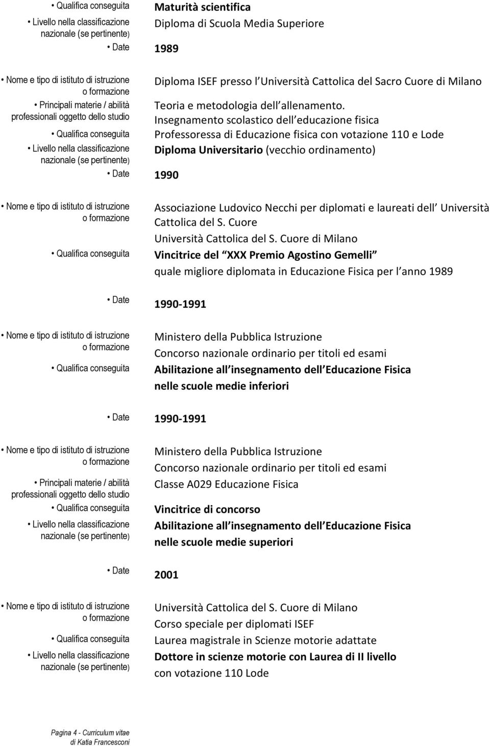 Insegnamento scolastico dell educazione fisica Professoressa di Educazione fisica con votazione 110 e Lode Diploma Universitario (vecchio ordinamento) Date Associazione Ludovico Necchi per diplomati