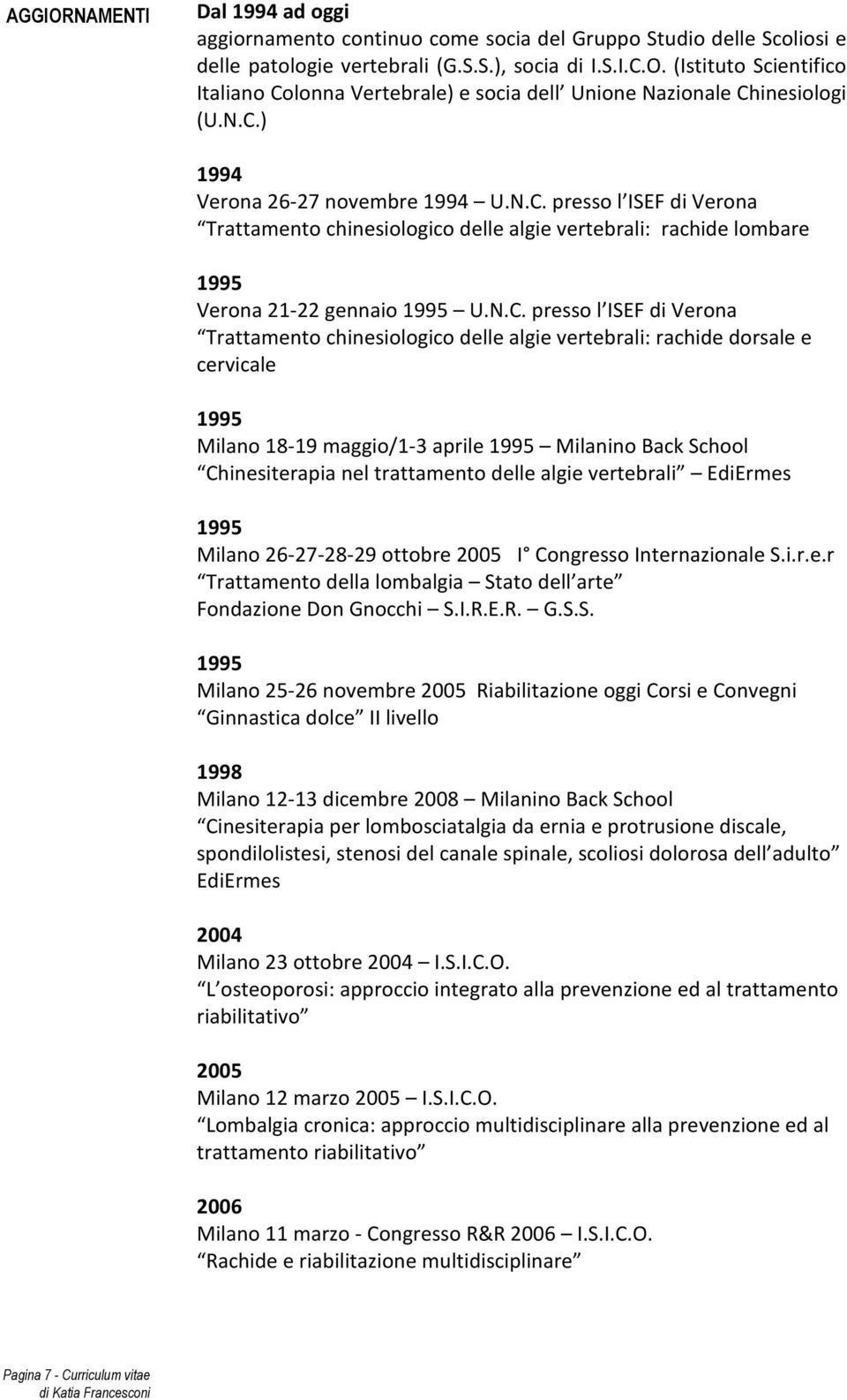 Trattamento chinesiologico delle algie vertebrali: rachide dorsale e cervicale 1995 Milano 18-19 maggio/1-3 aprile 1995 Milanino Back School Chinesiterapia nel trattamento delle algie vertebrali