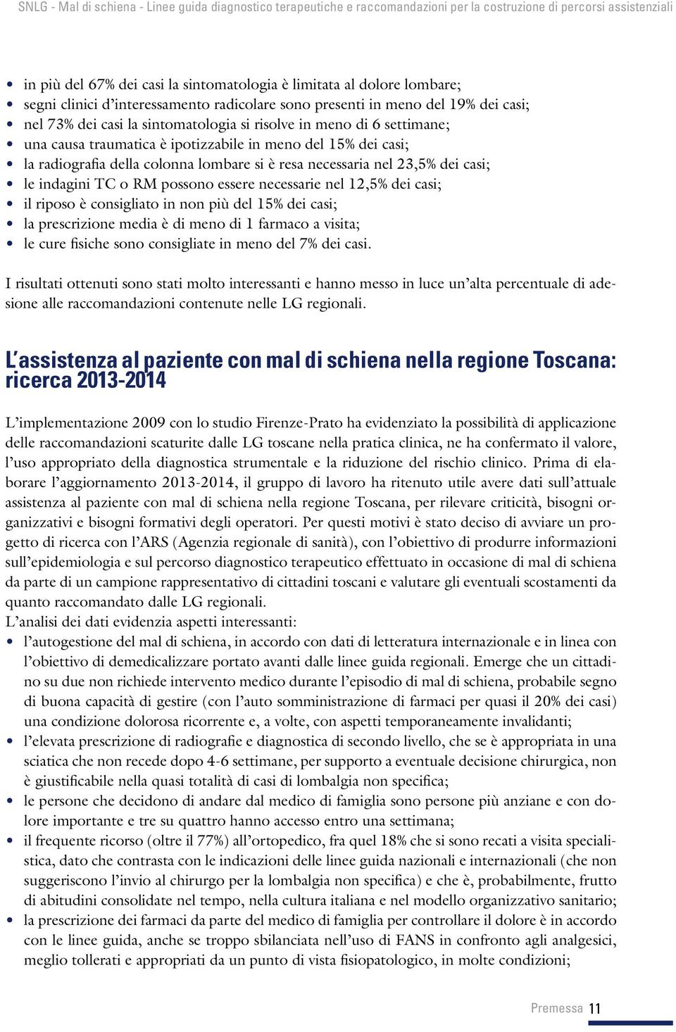 necessarie nel 12,5% dei casi; il riposo è consigliato in non più del 15% dei casi; la prescrizione media è di meno di 1 farmaco a visita; le cure fisiche sono consigliate in meno del 7% dei casi.