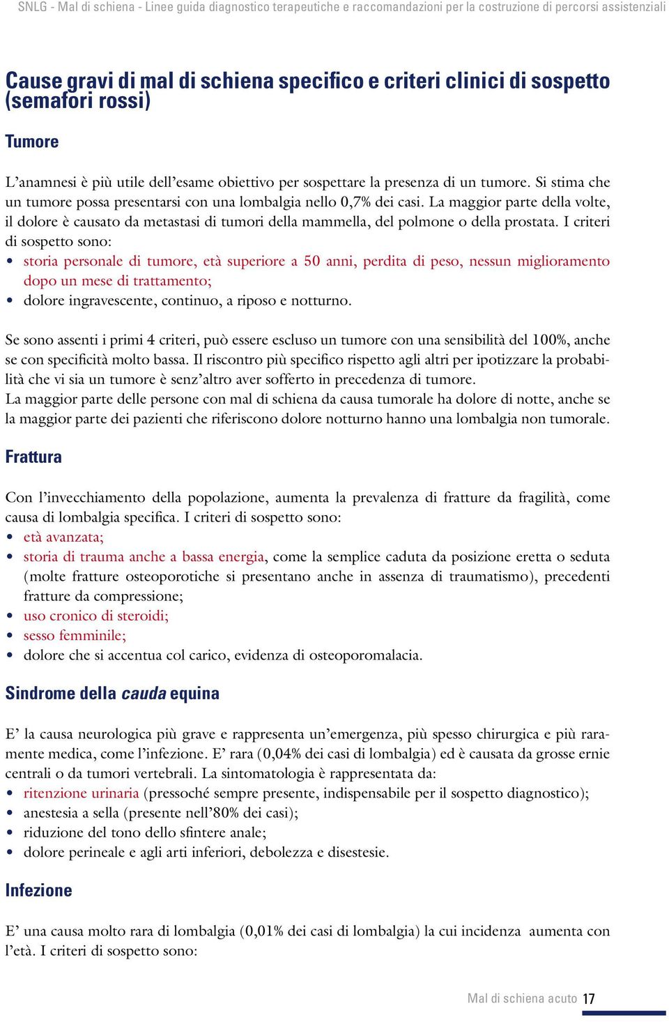 I criteri di sospetto sono: storia personale di tumore, età superiore a 50 anni, perdita di peso, nessun miglioramento dopo un mese di trattamento; dolore ingravescente, continuo, a riposo e notturno.