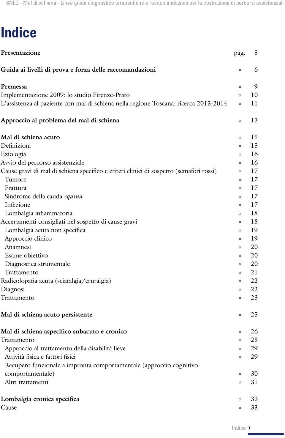 2013-2014 «11 Approccio al problema del mal di schiena «13 Mal di schiena acuto «15 Definizioni «15 Eziologia «16 Avvio del percorso assistenziale «16 Cause gravi di mal di schiena specifico e