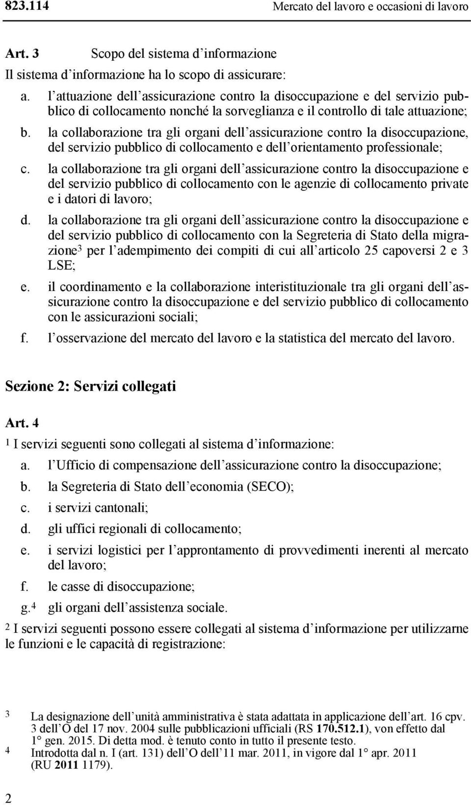 la collaborazione tra gli organi dell assicurazione contro la disoccupazione, del servizio pubblico di collocamento e dell orientamento professionale; c.