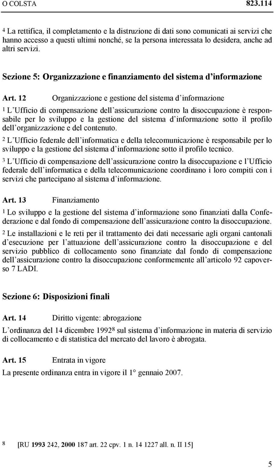 12 Organizzazione e gestione del sistema d informazione 1 L Ufficio di compensazione dell assicurazione contro la disoccupazione è responsabile per lo sviluppo e la gestione del sistema d