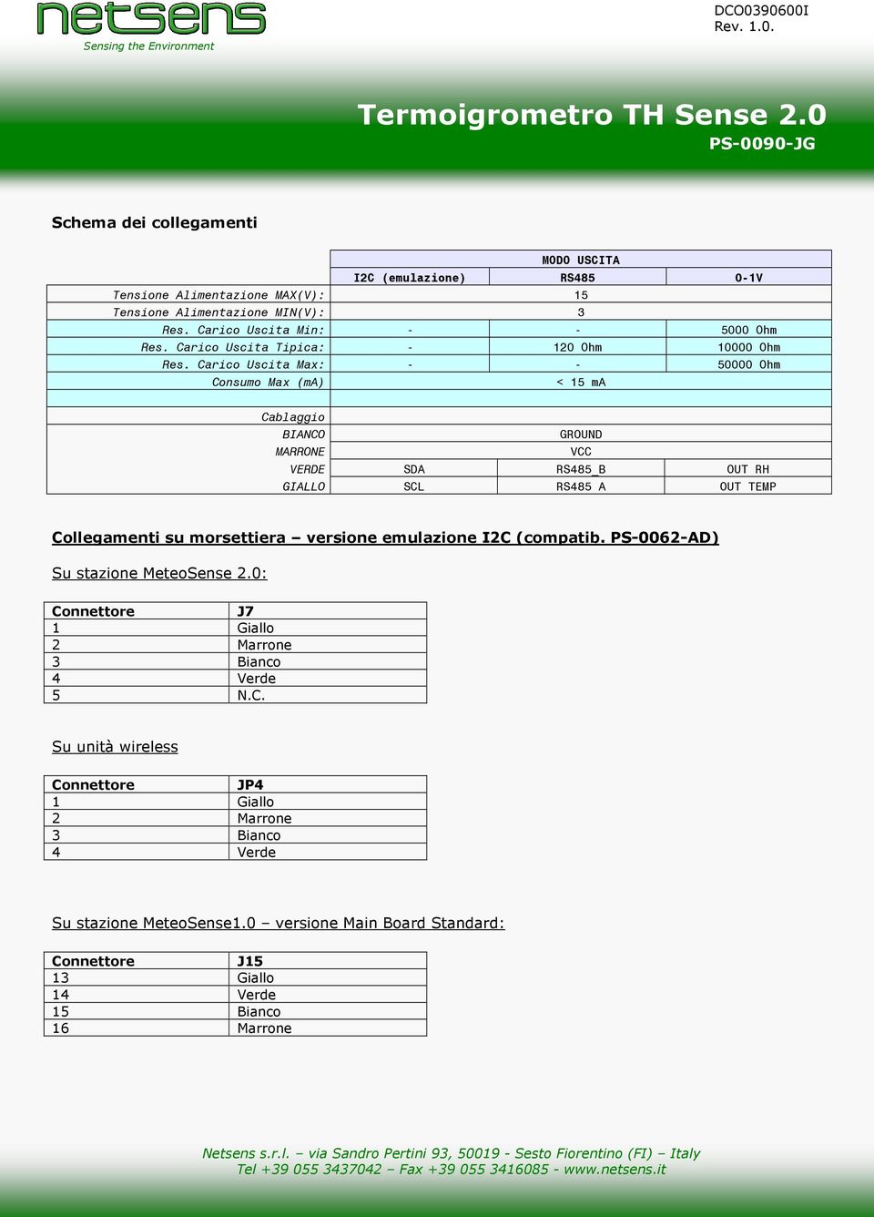 Carico Uscita Max: - - 50000 Ohm Consumo Max (ma) < 15 ma Cablaggio BIANCO GROUND MARRONE VCC VERDE SDA RS485_B OUT RH GIALLO SCL RS485 A OUT TEMP Collegamenti su