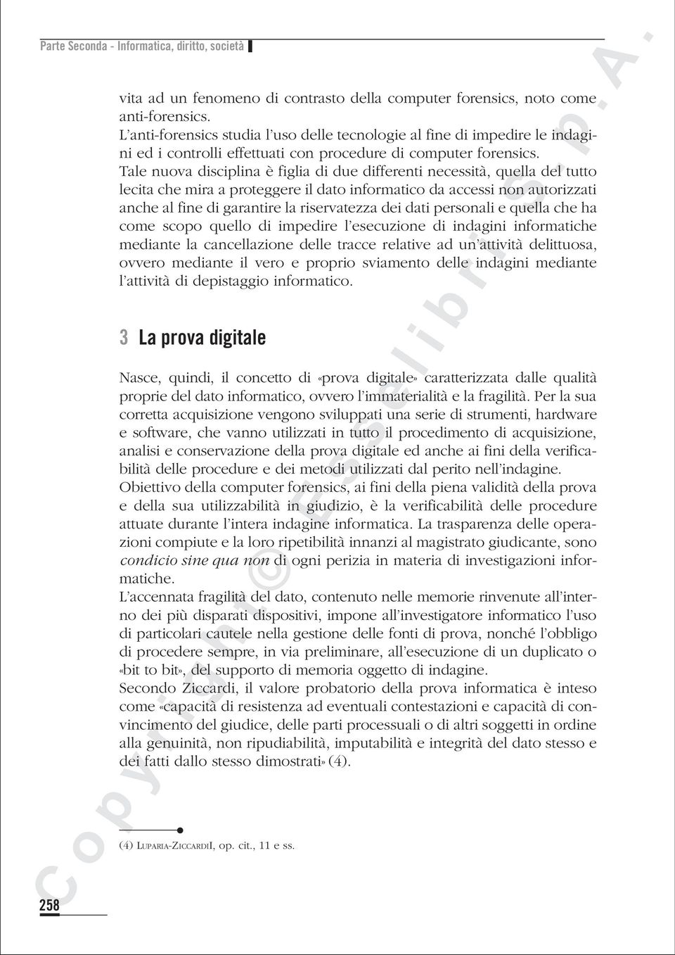 Tale nuova disciplina è figlia di due differenti necessità, quella del tutto lecita che mira a proteggere il dato informatico da accessi non autorizzati anche al fine di garantire la riservatezza dei