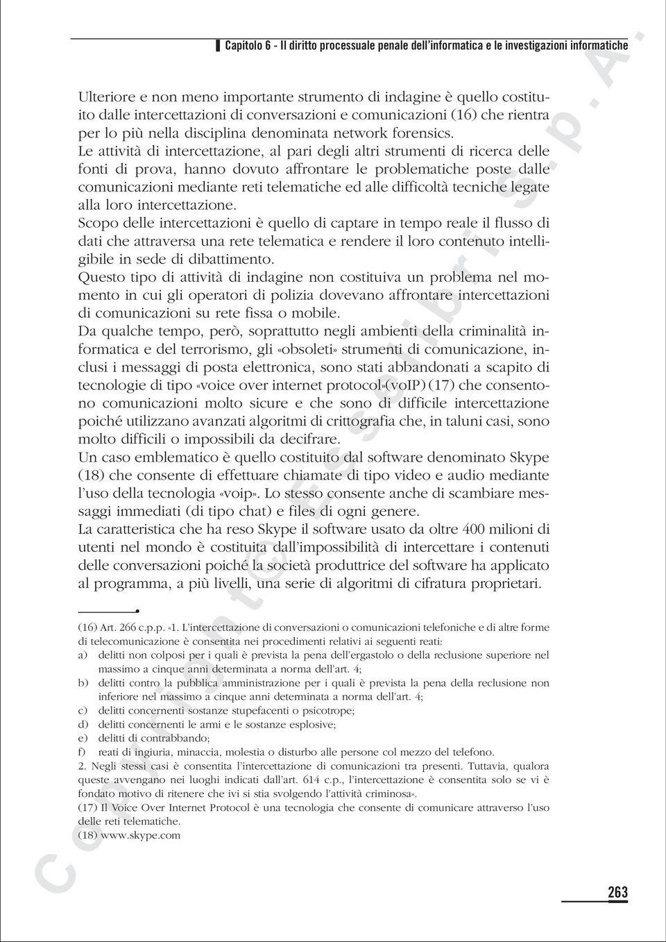 Le attività di intercettazione, al pari degli altri strumenti di ricerca delle fonti di prova, hanno dovuto affrontare le problematiche poste dalle comunicazioni mediante reti telematiche ed alle