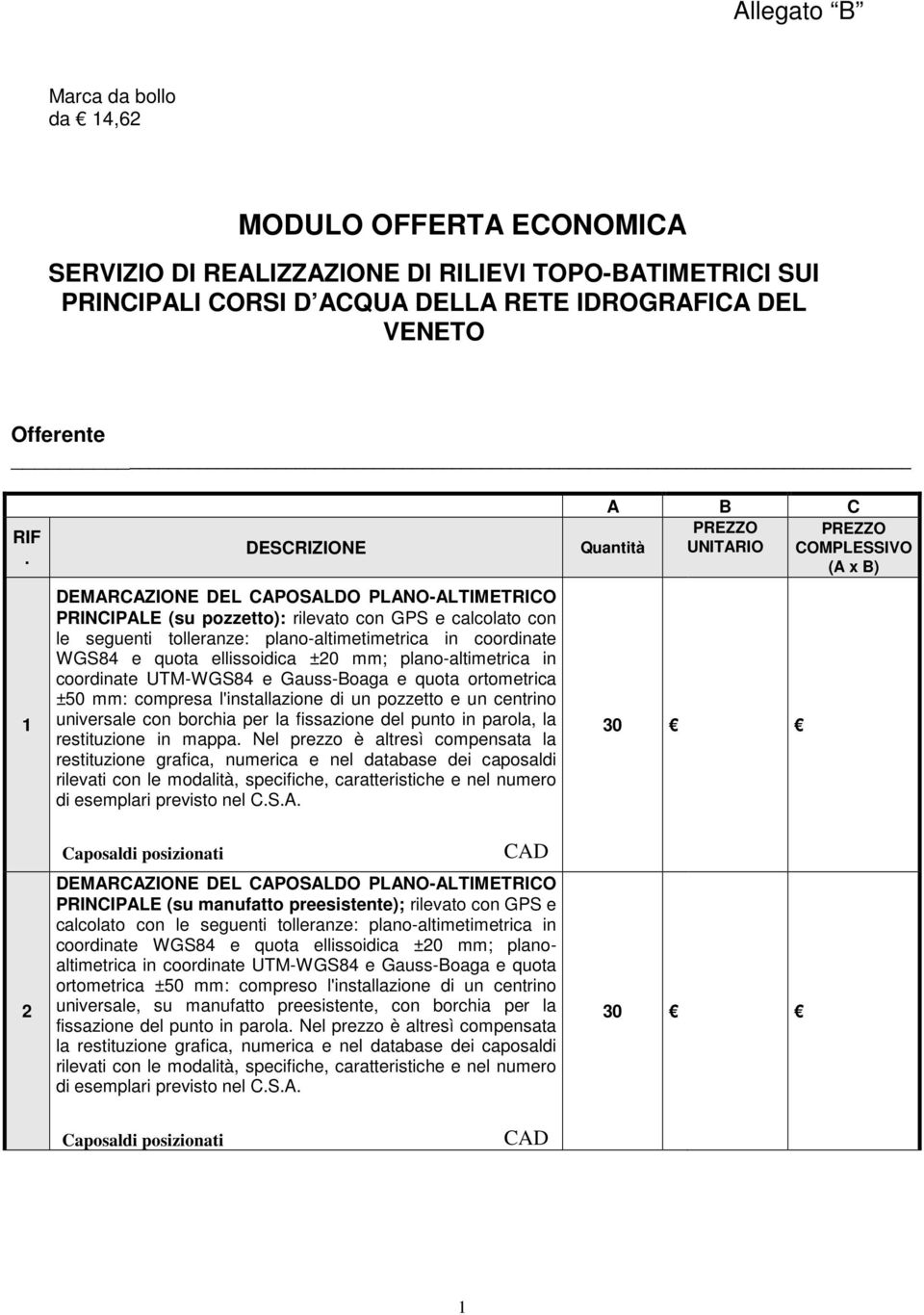 coordinate UTM-WGS84 e Gauss-Boaga e quota ortometrica ±50 mm: compresa l'installazione di un pozzetto e un centrino universale con borchia per la fissazione del punto in parola, la restituzione in