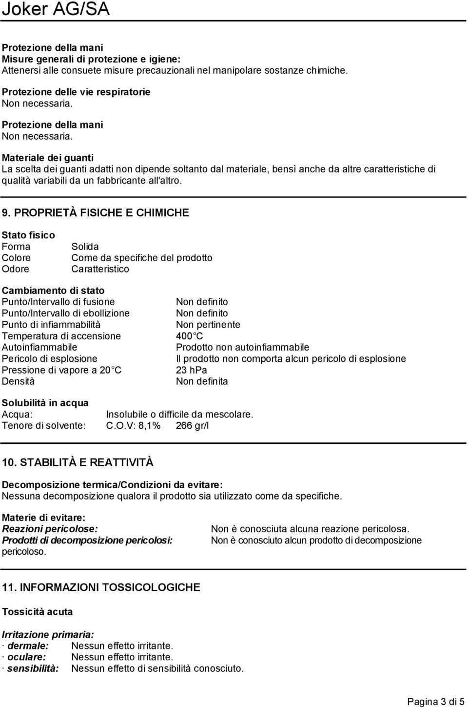 Materiale dei guanti La scelta dei guanti adatti non dipende soltanto dal materiale, bensì anche da altre caratteristiche di qualità variabili da un fabbricante all'altro. 9.