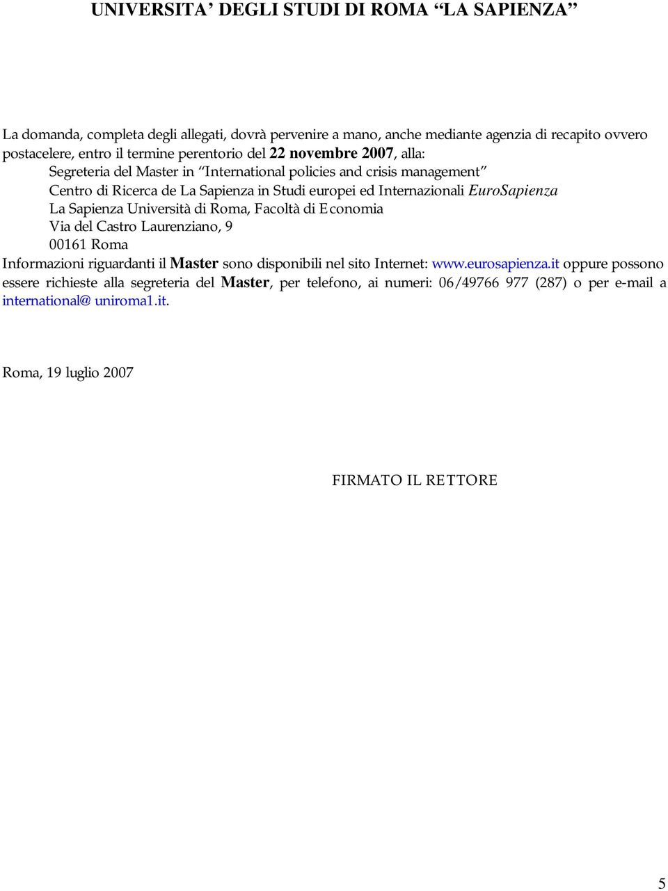 di Roma, Facoltà di Economia Via del Castro Laurenziano, 9 00161 Roma Informazioni riguardanti il Master sono disponibili nel sito Internet: www.eurosapienza.