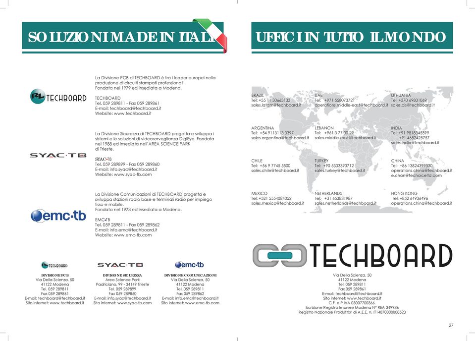 middle-east@techboard.it LITHUANIA Tel: +370 69801069 sales.cis@techboard.it La Divisione Sicurezza di TECHBOARD progetta e sviluppa i sistemi e le soluzioni di videosorveglianza DigiEye.