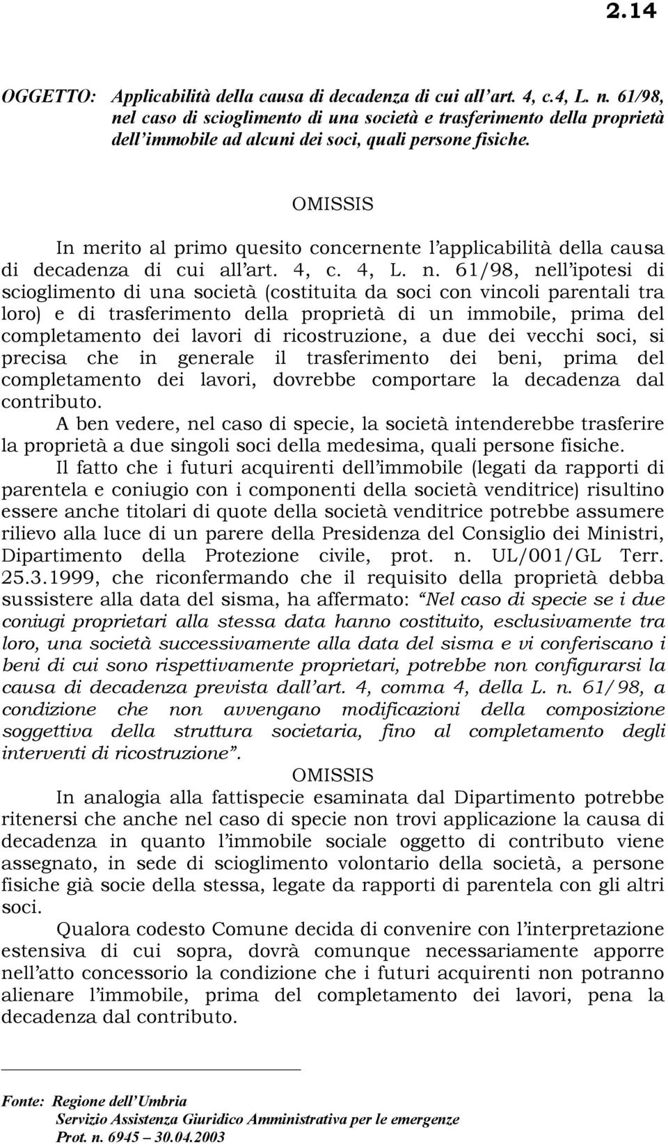 In merito al primo quesito concernente l applicabilità della causa di decadenza di cui all art. 4, c. 4, L. n.