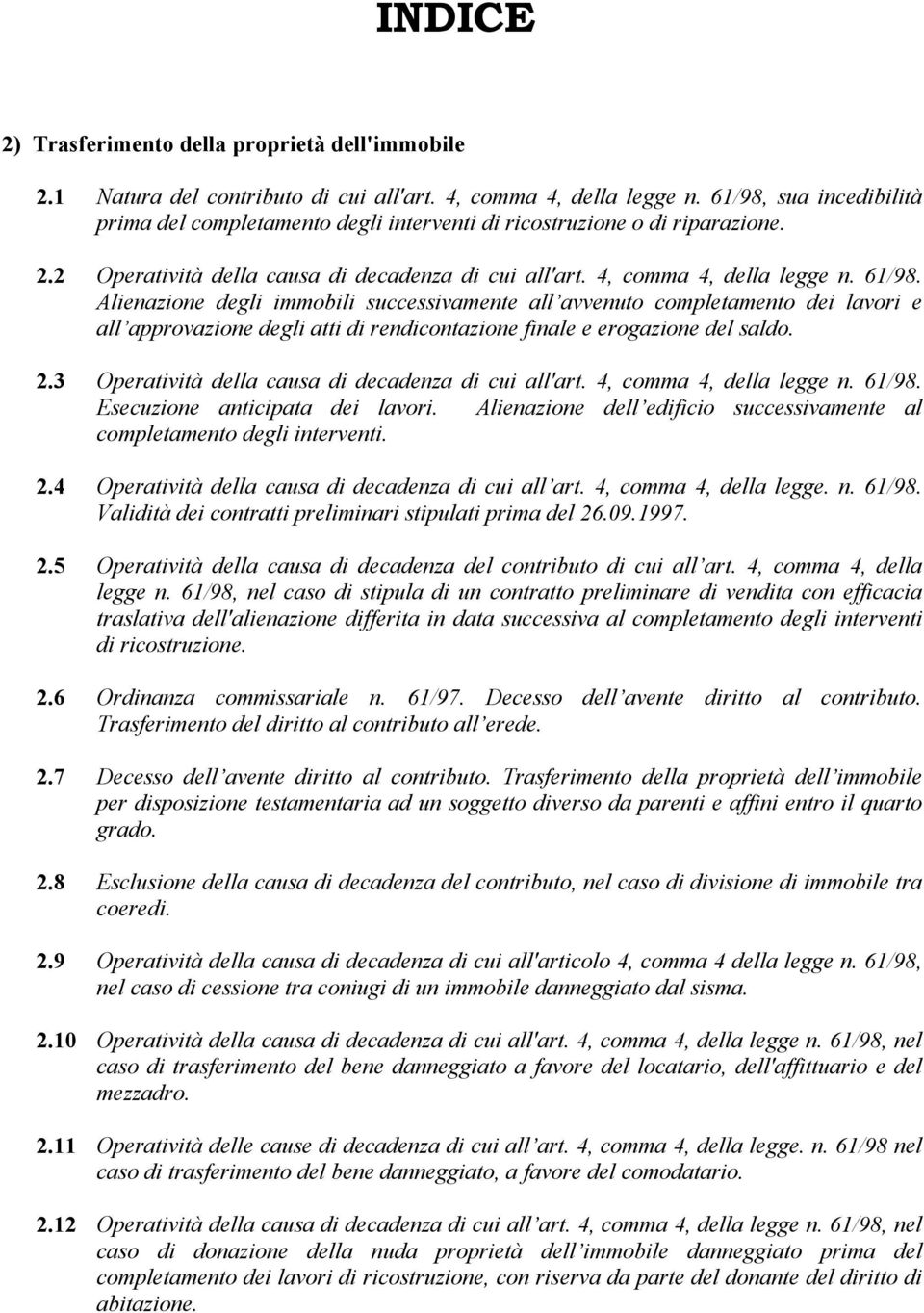 Alienazione degli immobili successivamente all avvenuto completamento dei lavori e all approvazione degli atti di rendicontazione finale e erogazione del saldo. 2.