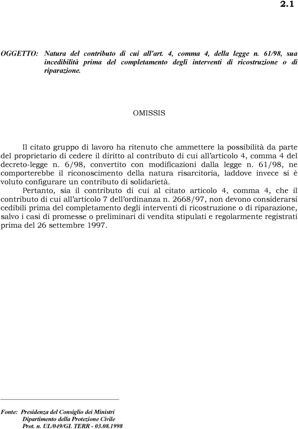 6/98, convertito con modificazioni dalla legge n. 61/98, ne comporterebbe il riconoscimento della natura risarcitoria, laddove invece si è voluto configurare un contributo di solidarietà.