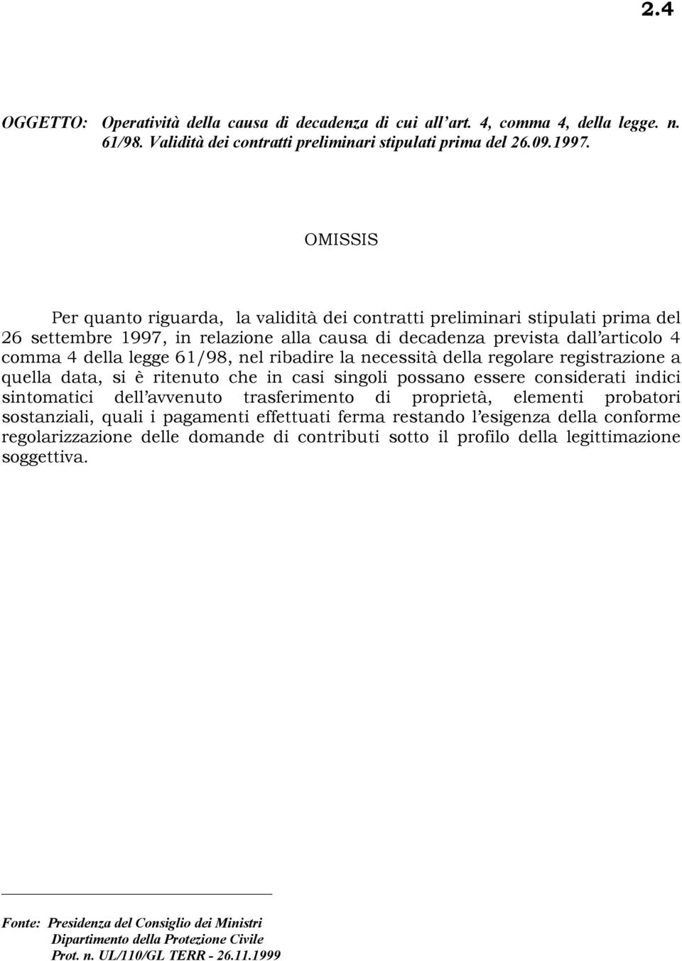 la necessità della regolare registrazione a quella data, si è ritenuto che in casi singoli possano essere considerati indici sintomatici dell avvenuto trasferimento di proprietà, elementi probatori