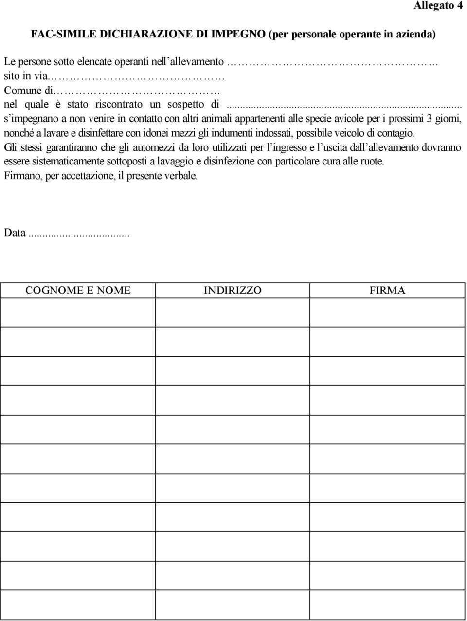 .. s impegnano a non venire in contatto con altri animali appartenenti alle specie avicole per i prossimi 3 giorni, nonché a lavare e disinfettare con idonei mezzi gli indumenti