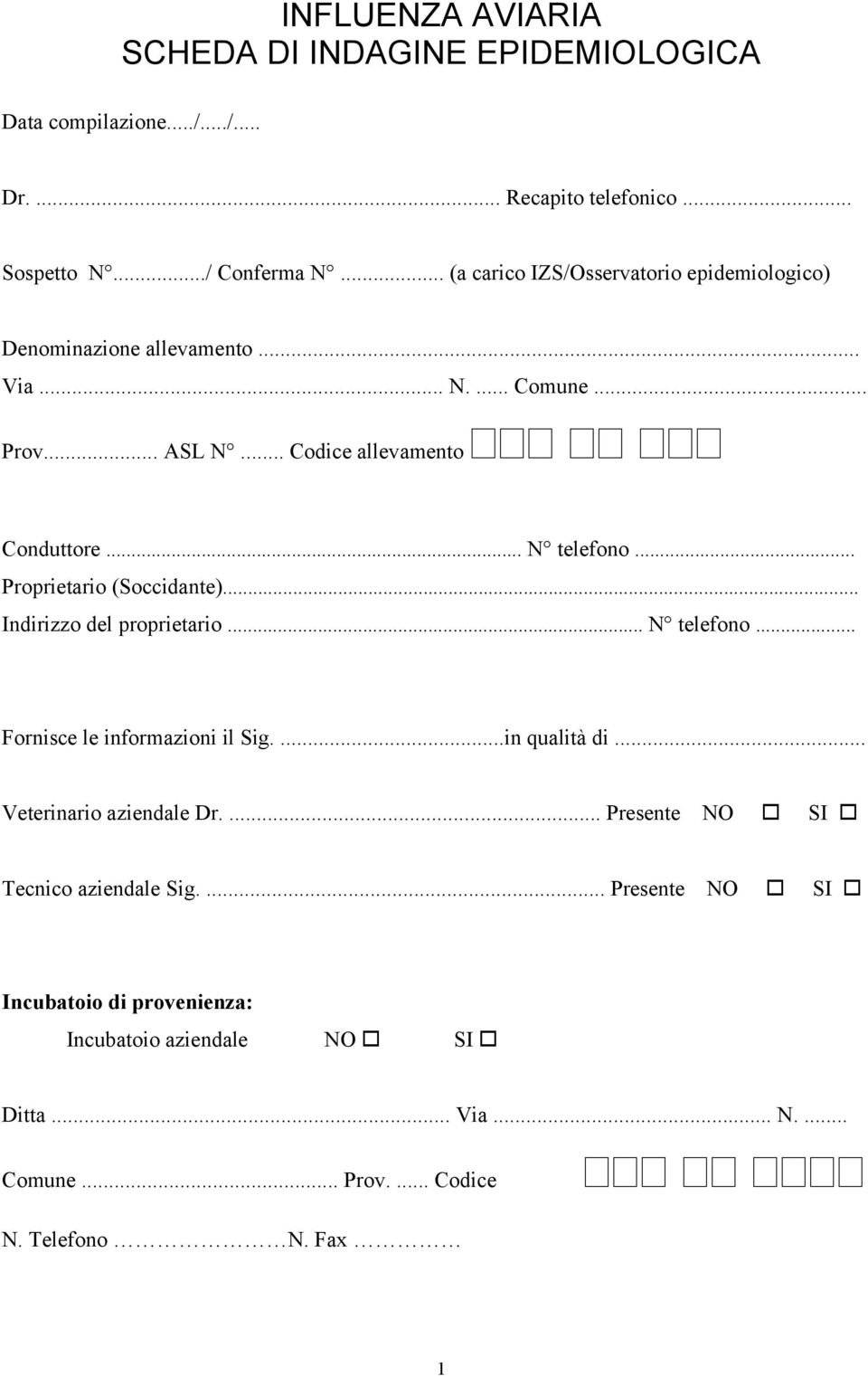 .. Proprietario (Soccidante)... Indirizzo del proprietario... N telefono... Fornisce le informazioni il Sig....in qualità di... Veterinario aziendale Dr.