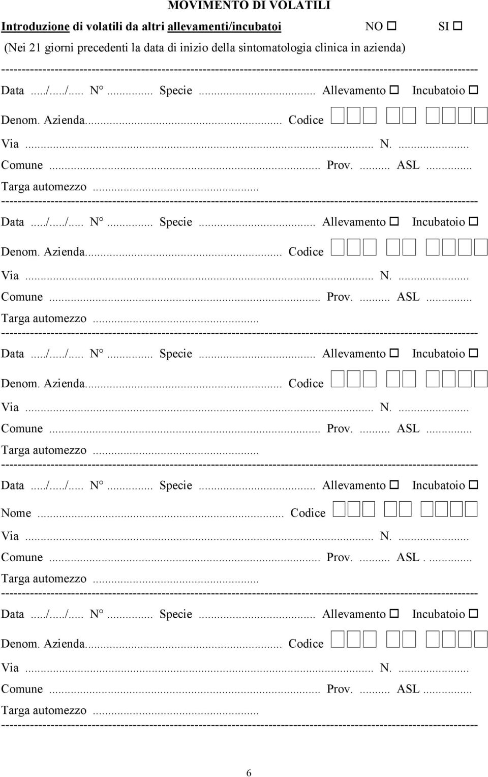 .. Codice Via... N.... Comune... Prov.... ASL.... Targa automezzo... Data.../.../... N... Specie... Allevamento Incubatoio Via... N.... Comune... Prov.... ASL... Targa automezzo... 6