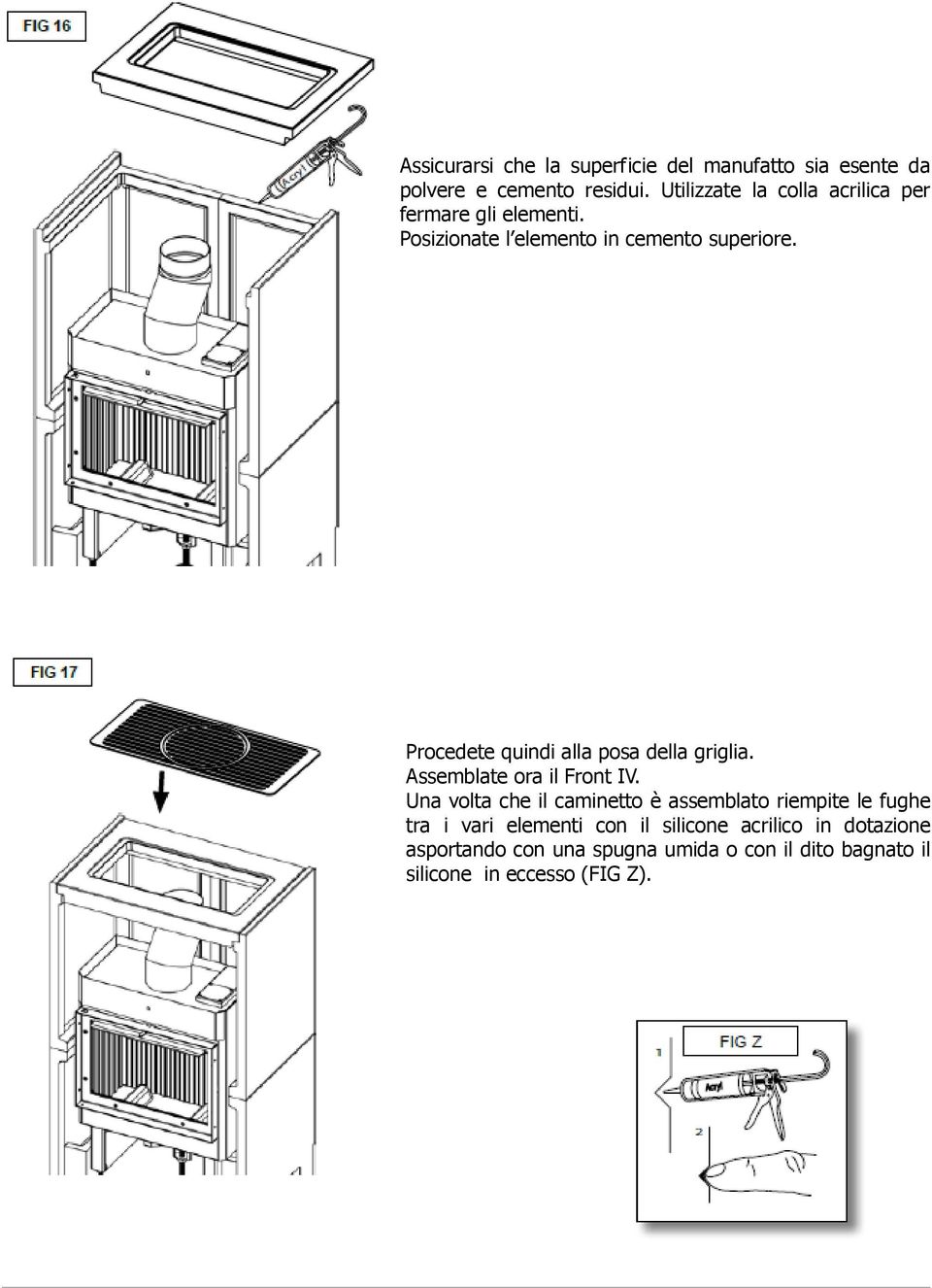 Procedete quindi alla posa della griglia. Assemblate ora il Front IV.