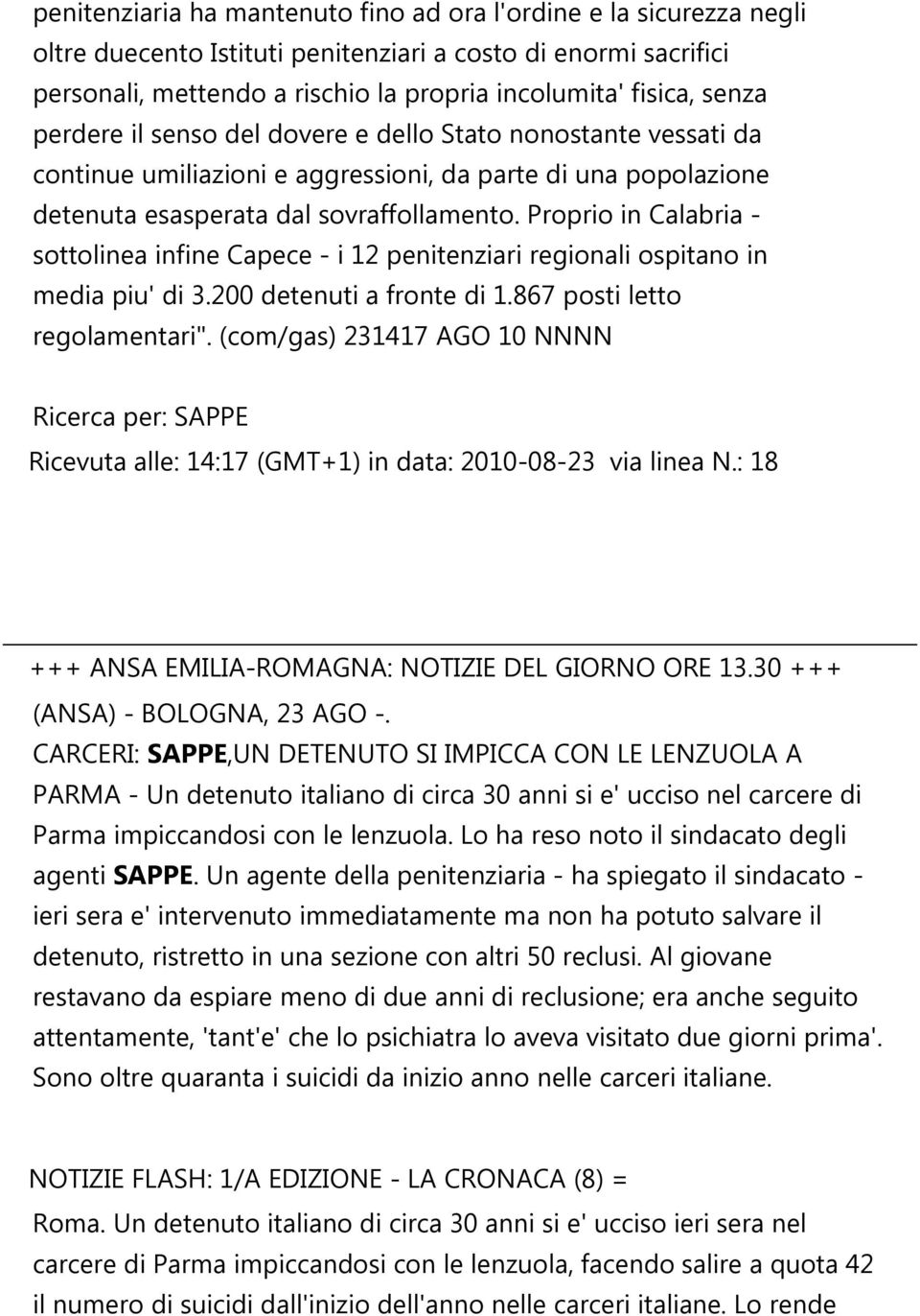 Proprio in Calabria - sottolinea infine Capece - i 12 penitenziari regionali ospitano in media piu' di 3.200 detenuti a fronte di 1.867 posti letto regolamentari".