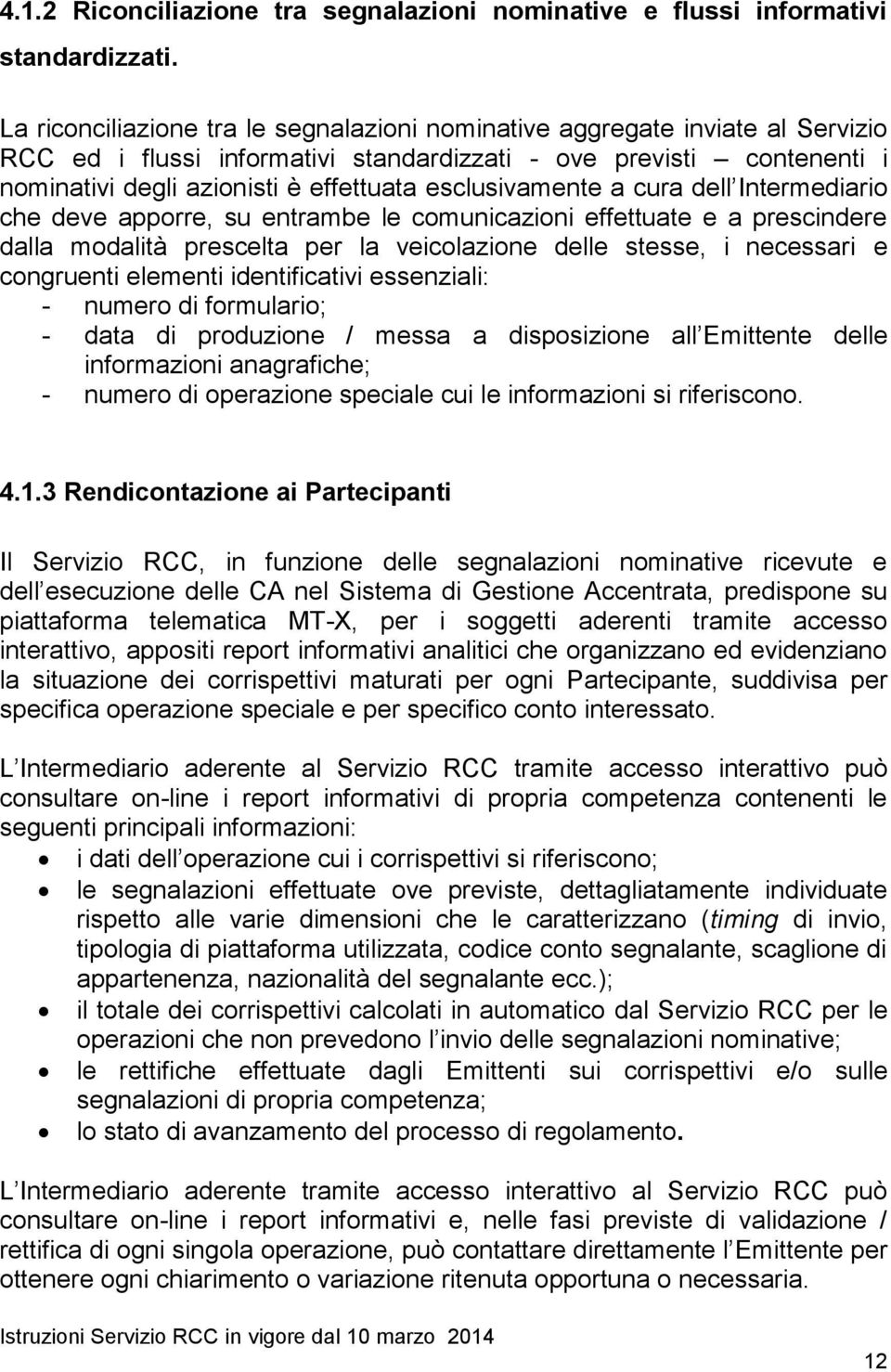 esclusivamente a cura dell Intermediario che deve apporre, su entrambe le comunicazioni effettuate e a prescindere dalla modalità prescelta per la veicolazione delle stesse, i necessari e congruenti