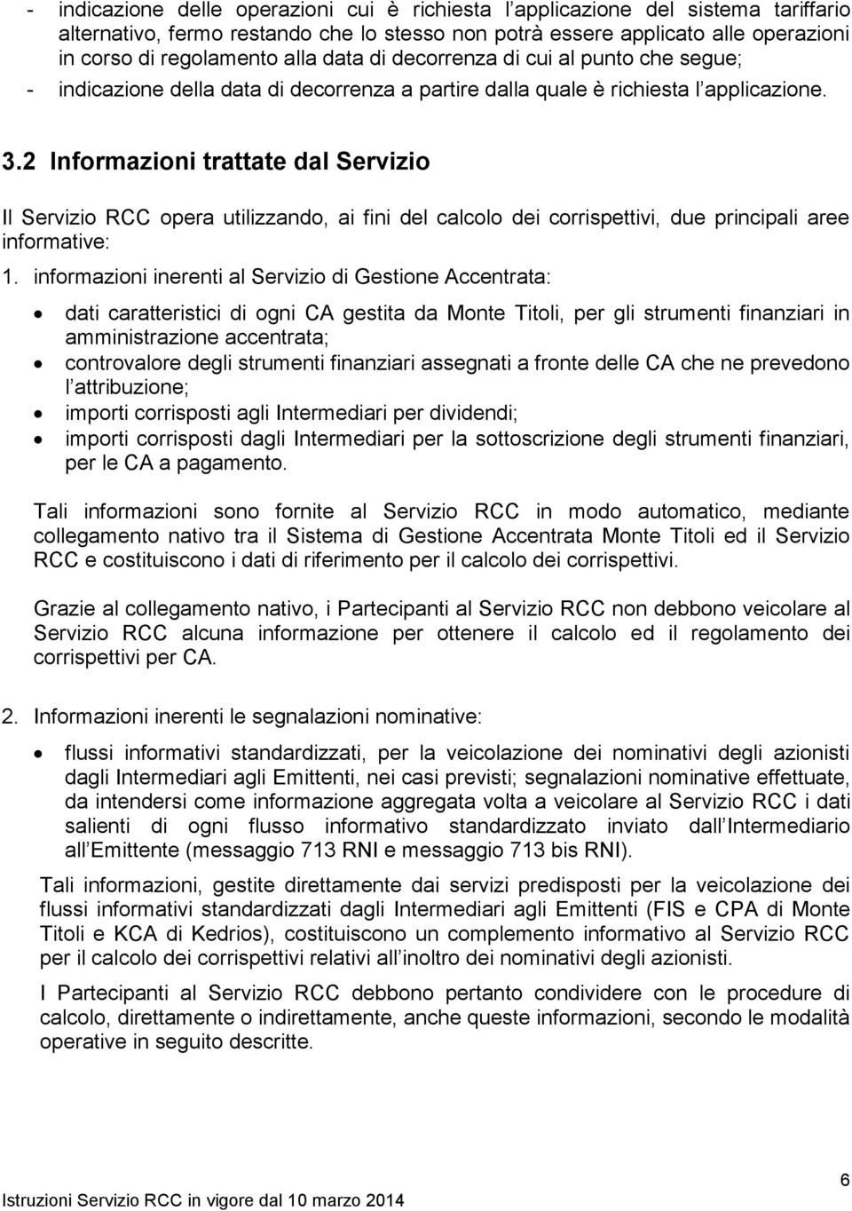 2 Informazioni trattate dal Servizio Il Servizio RCC opera utilizzando, ai fini del calcolo dei corrispettivi, due principali aree informative: 1.