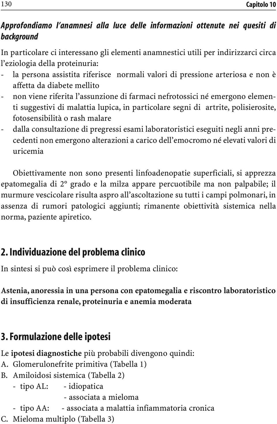 emergono elementi suggestivi di malattia lupica, in particolare segni di artrite, polisierosite, fotosensibilità o rash malare - dalla consultazione di pregressi esami laboratoristici eseguiti negli