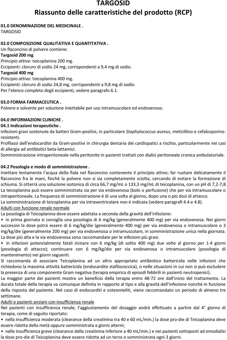 Targosid 400 mg Principio attivo: teicoplanina 400 mg. Eccipienti: cloruro di sodio 24,8 mg, corrispondenti a 9,8 mg di sodio. Per l elenco completo degli eccipienti, vedere paragrafo 6.1. 03.