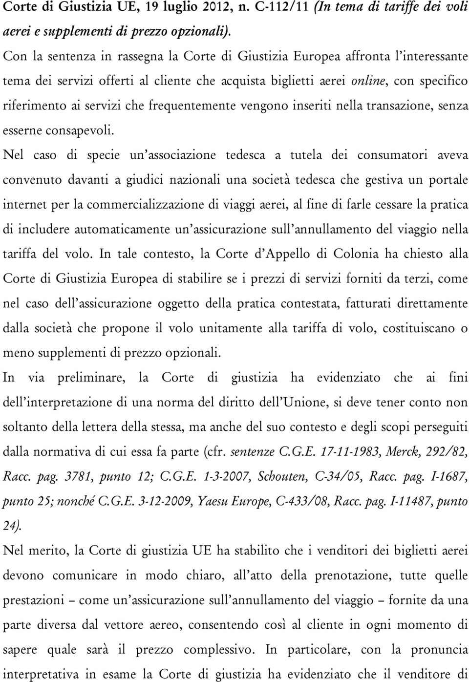 frequentemente vengono inseriti nella transazione, senza esserne consapevoli.