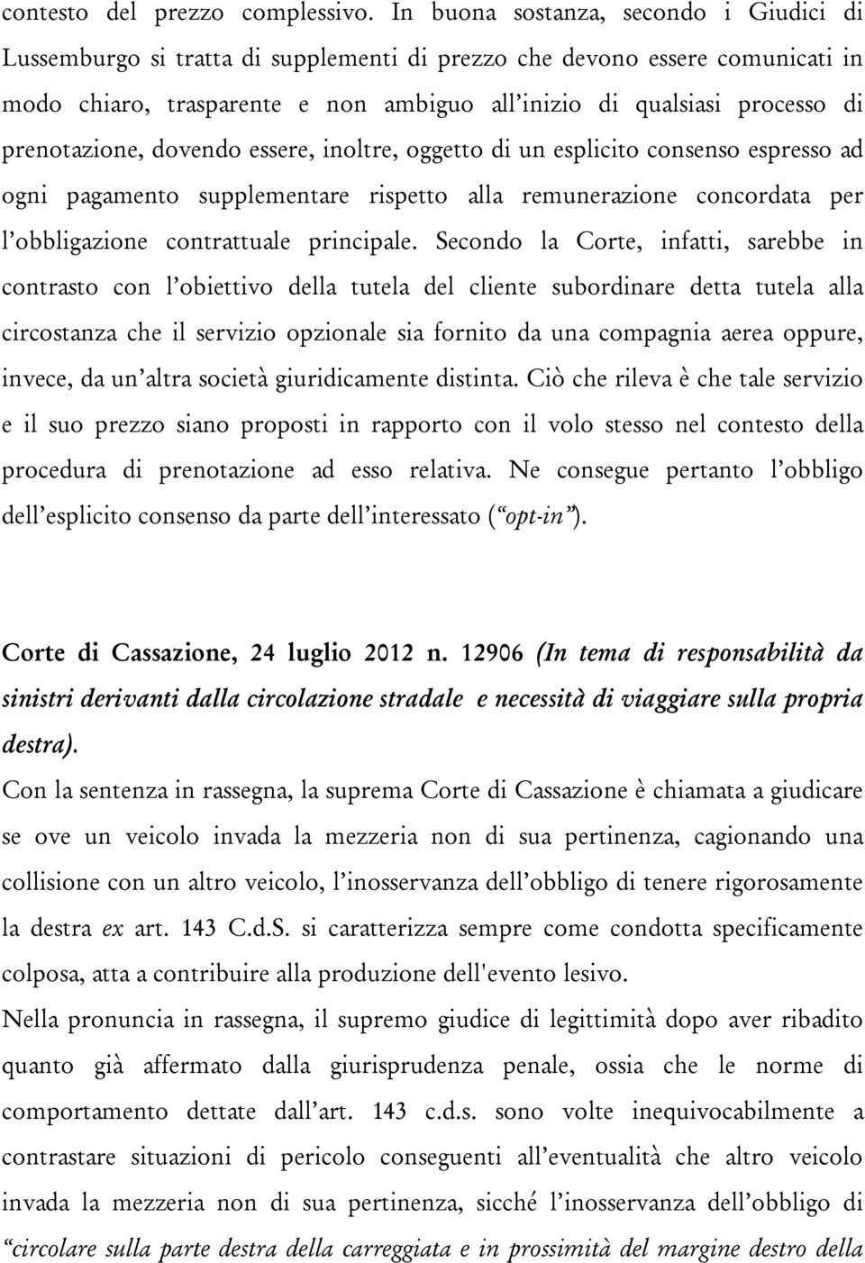 prenotazione, dovendo essere, inoltre, oggetto di un esplicito consenso espresso ad ogni pagamento supplementare rispetto alla remunerazione concordata per l obbligazione contrattuale principale.