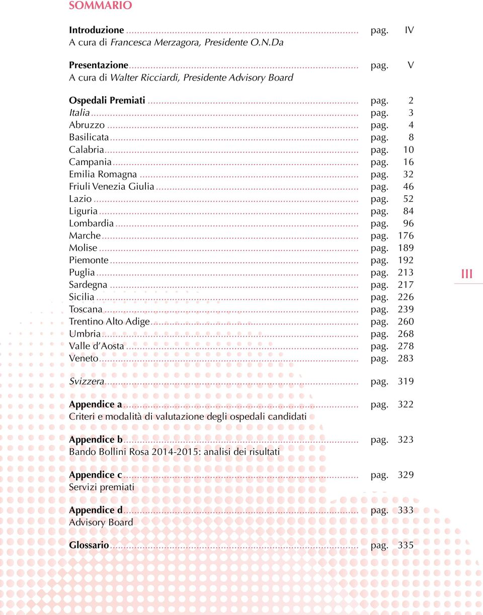 .. pag. 189 Piemonte... pag. 192 Puglia... pag. 213 Sardegna... pag. 217 Sicilia... pag. 226 Toscana... pag. 239 Trentino Alto Adige... pag. 260 Umbria... pag. 268 Valle d Aosta... pag. 278 Veneto.