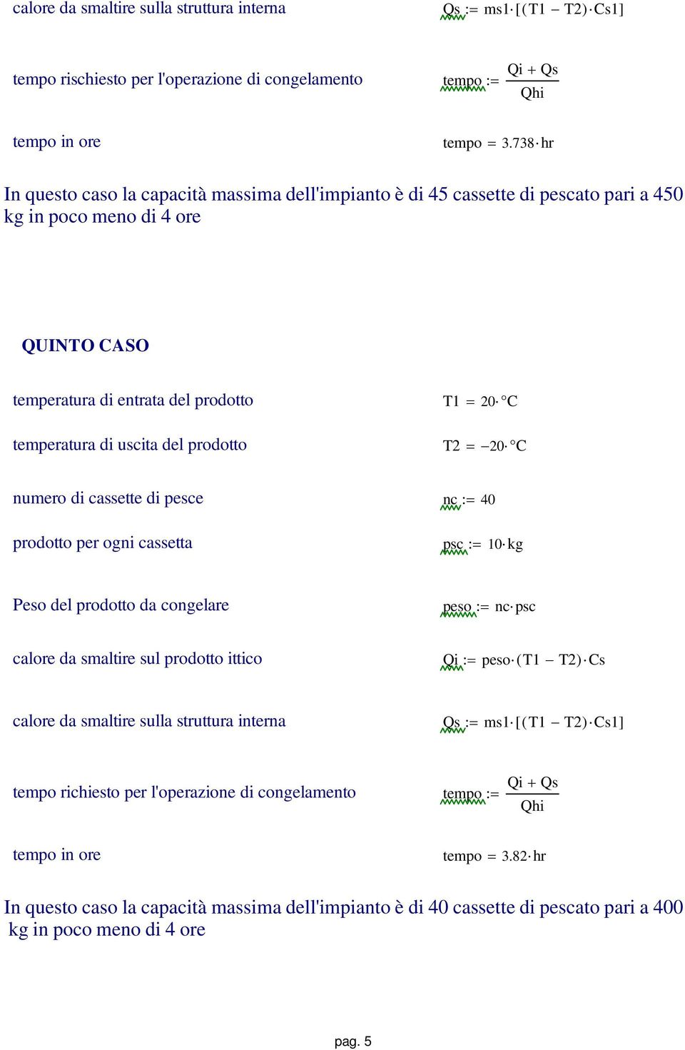 prodotto T1 20 C numero di cassette di pesce nc 40 calore da smaltire sulla struttura interna Qs ms1 [ ( T1 T2) 1] tempo richiesto per