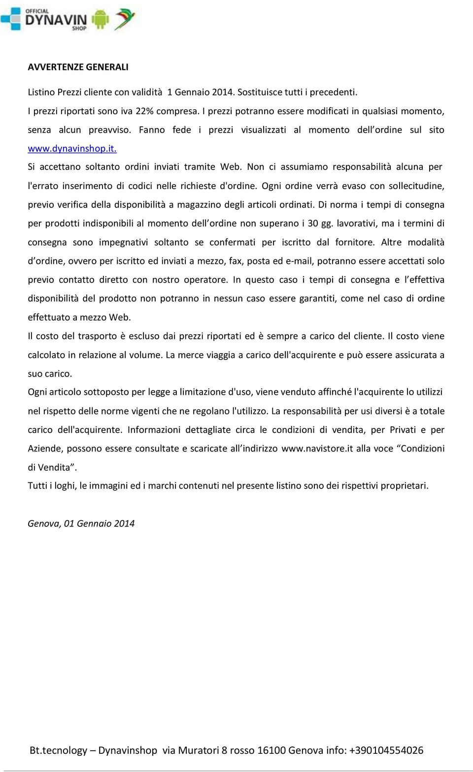 Non ci assumiamo responsabilità alcuna per l'errato inserimento di codici nelle richieste d'ordine.