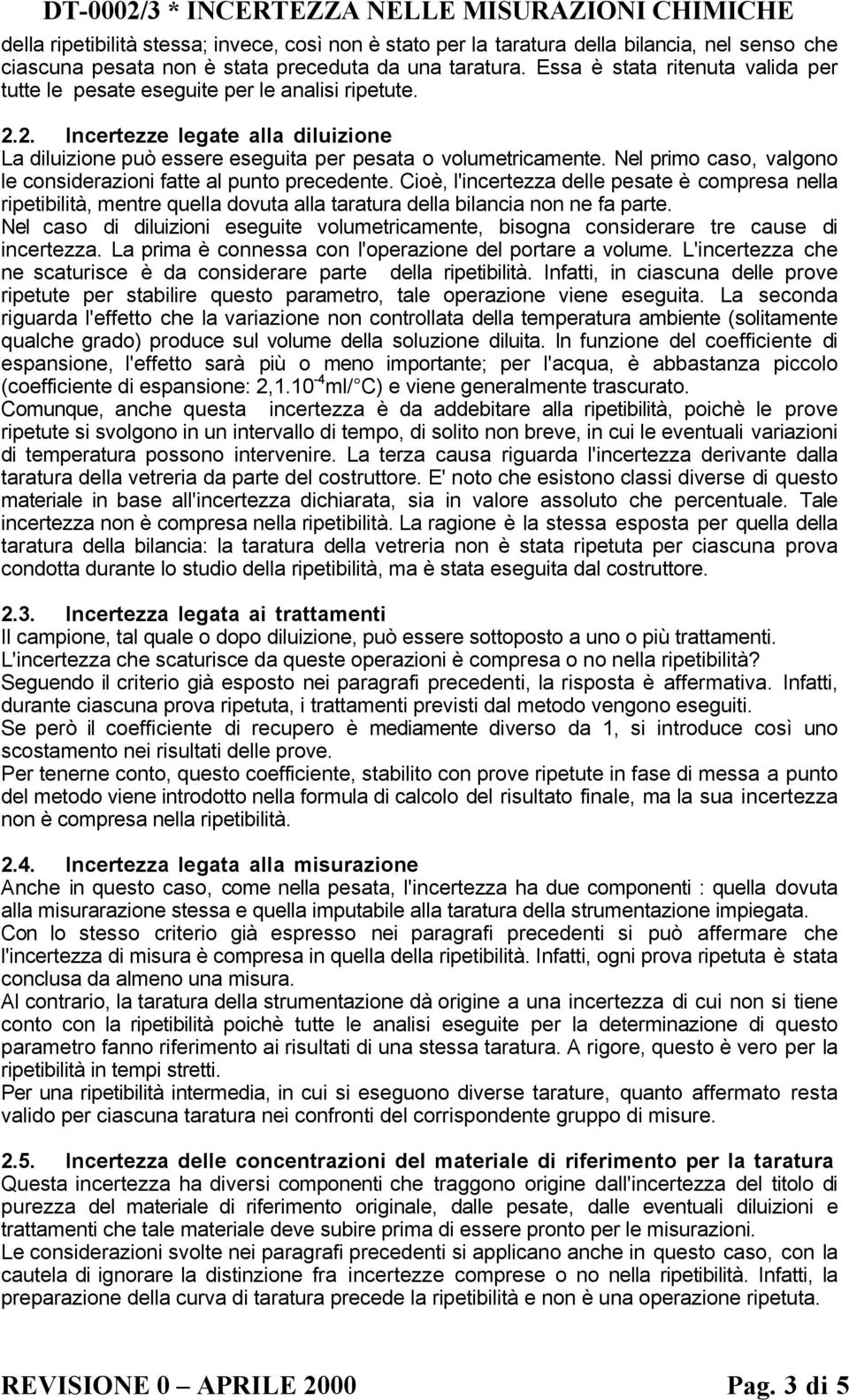 Nel primo caso, valgono le considerazioni fatte al punto precedente. Cioè, l'incertezza delle pesate è compresa nella ripetibilità, mentre quella dovuta alla taratura della bilancia non ne fa parte.