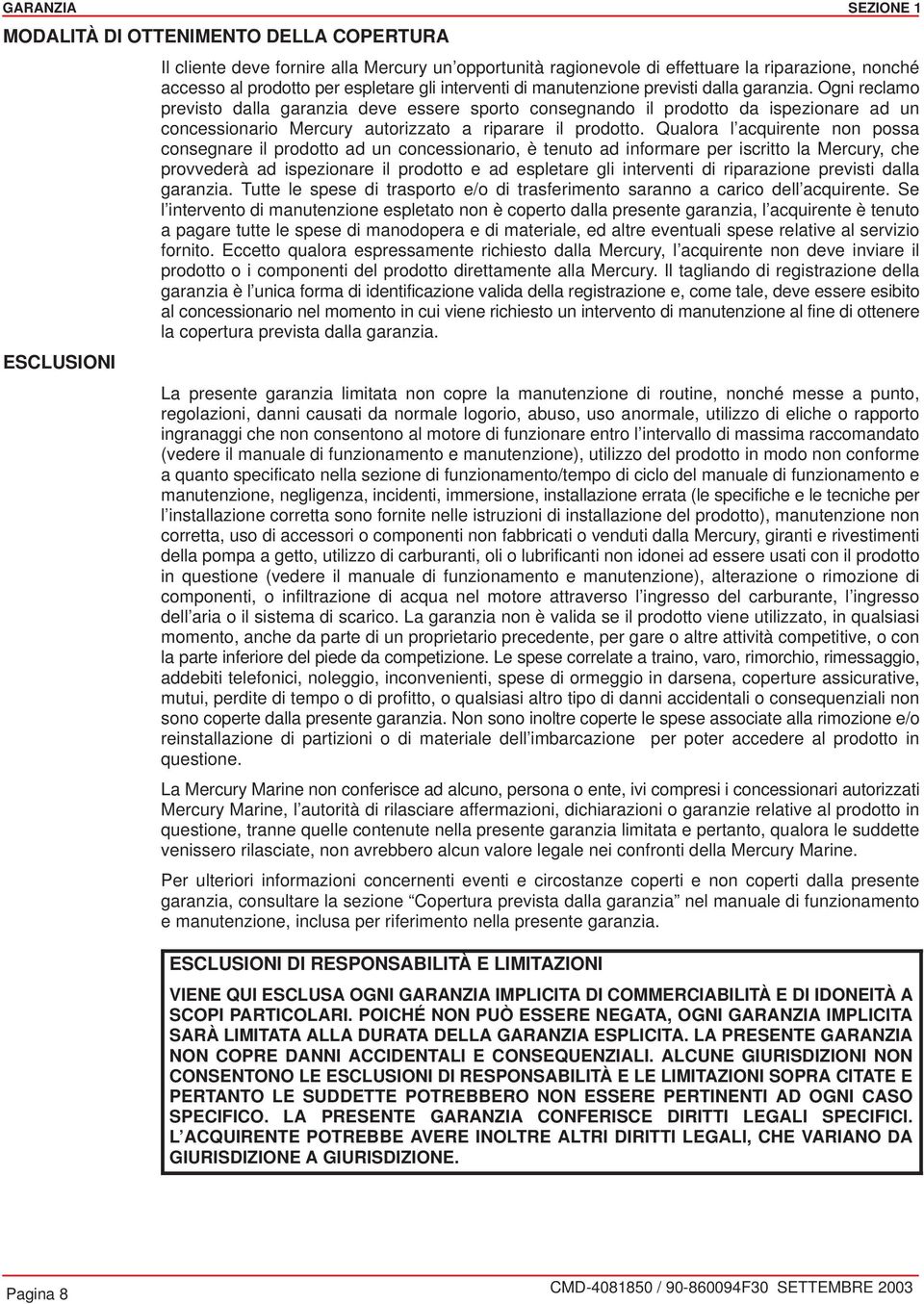 Qulor l cquirente non poss consegnre il prodotto d un concessionrio, è tenuto d informre per iscritto l Mercury, che provvederà d ispezionre il prodotto e d espletre gli interventi di riprzione