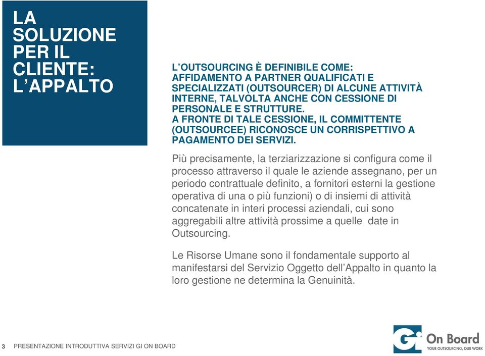 Più precisamente, la terziarizzazione si configura come il processo attraverso il quale le aziende assegnano, per un periodo contrattuale definito, a fornitori esterni la gestione operativa di una o