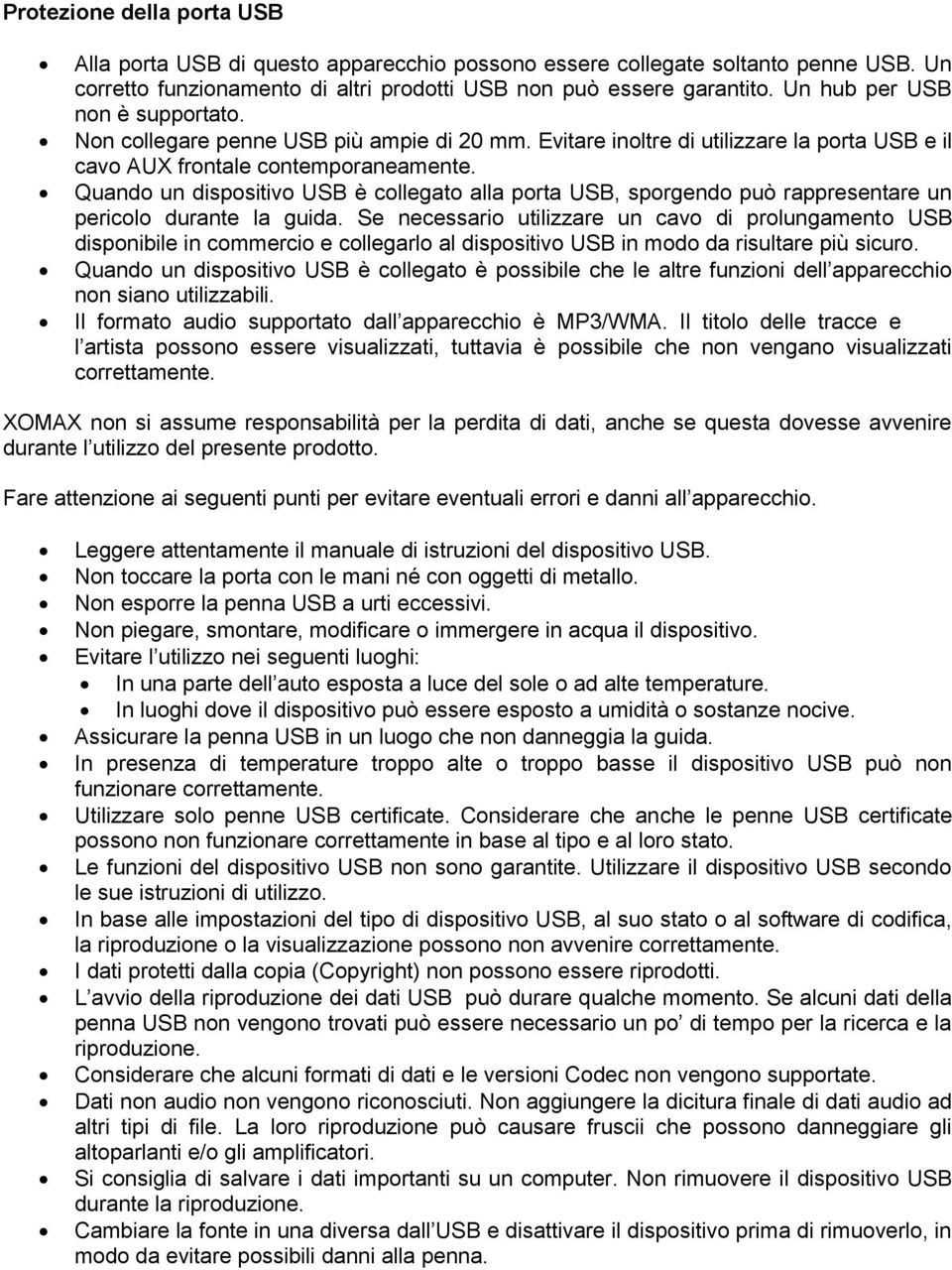 Quando un dispositivo USB è collegato alla porta USB, sporgendo può rappresentare un pericolo durante la guida.