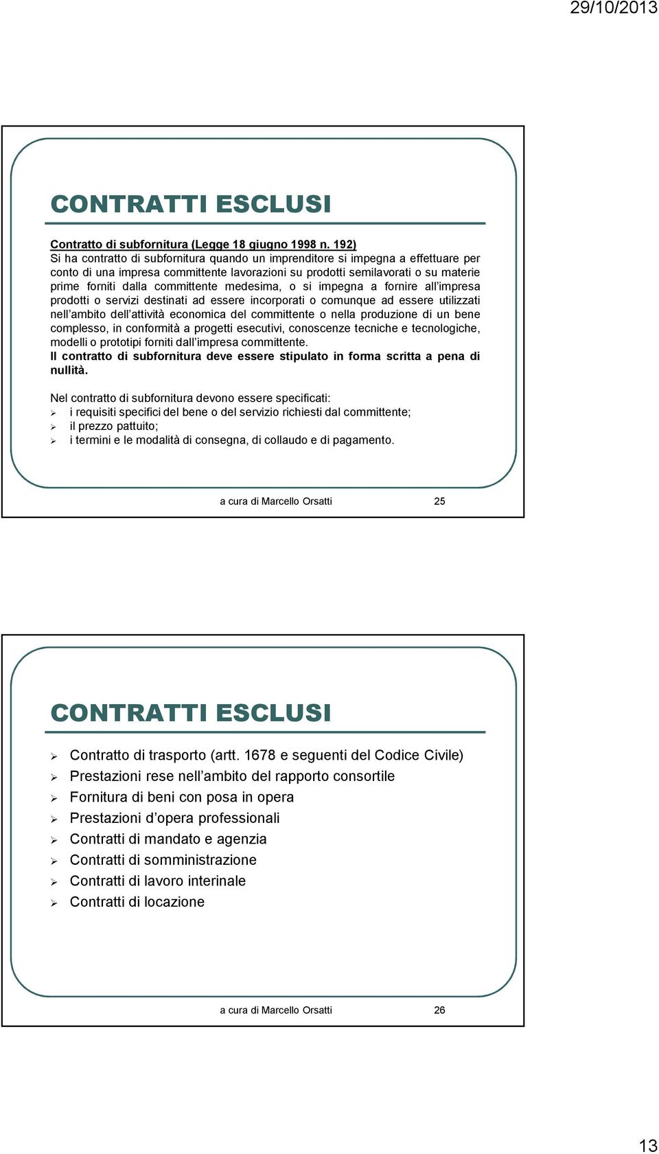 committente medesima, o si impegna a fornire all impresa prodotti o servizi destinati ad essere incorporati o comunque ad essere utilizzati nell ambito dell attività economica del committente o nella